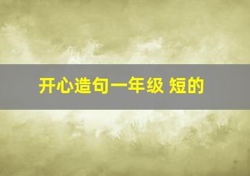 开心造句一年级 短的